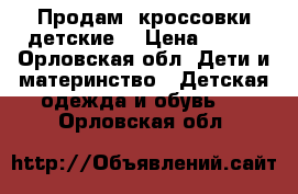 Продам  кроссовки детские. › Цена ­ 600 - Орловская обл. Дети и материнство » Детская одежда и обувь   . Орловская обл.